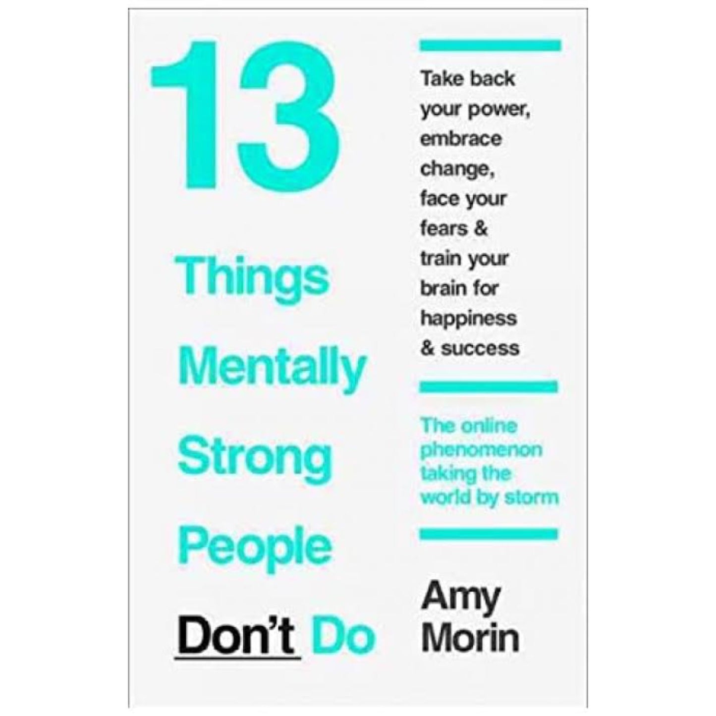 13 Things Mentally Strong People Don't Do: Take Back Your Power, Embrace Change, Face Your Fears, and Train Your Brain for Happiness and Success