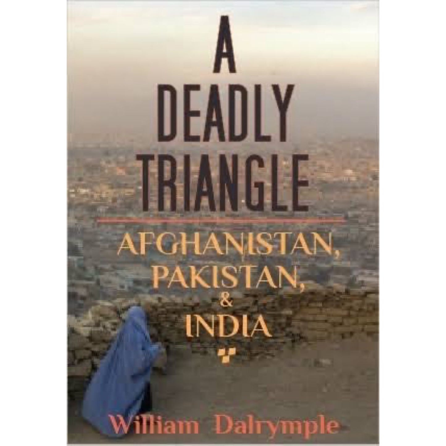 A Deadly Triangle: Afghanistan, Pakistan, and India