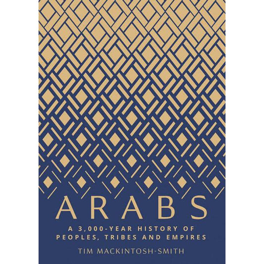 Arabs: A 3,000-Year History of Peoples, Tribes and Empires