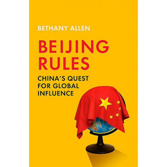 Beijing Rules: China's Quest for Global Influence