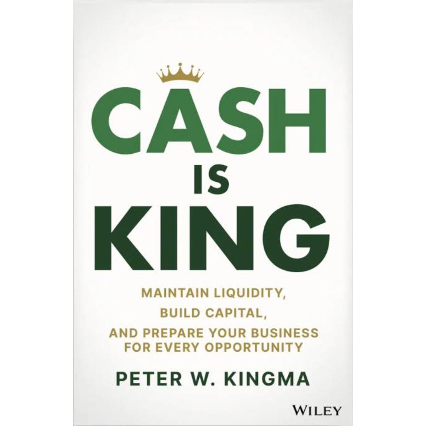 Cash Is King: Maintain Liquidity, Build Capital, and Prepare Your Business for Every Opportunity