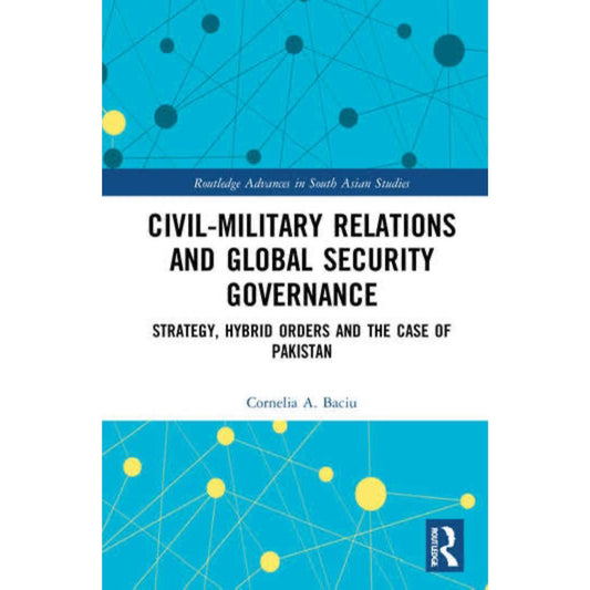 Civil-Military Relations and Global Security Governance: Strategy, Hybrid Orders and the Case of Pakistan