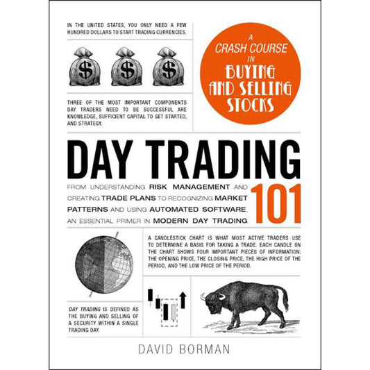 Day Trading 101: From Understanding Risk Management and Creating Trade Plans to Recognizing Market Patterns and Using Automated Software, an Essential Primer in Modern Day Trading