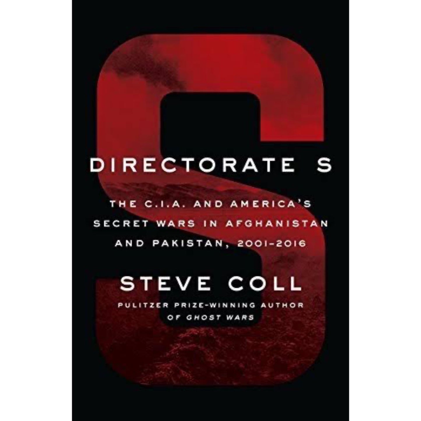 Directorate S: The C.I.A. and America's Secret Wars in Afghanistan and Pakistan, 2001-2016