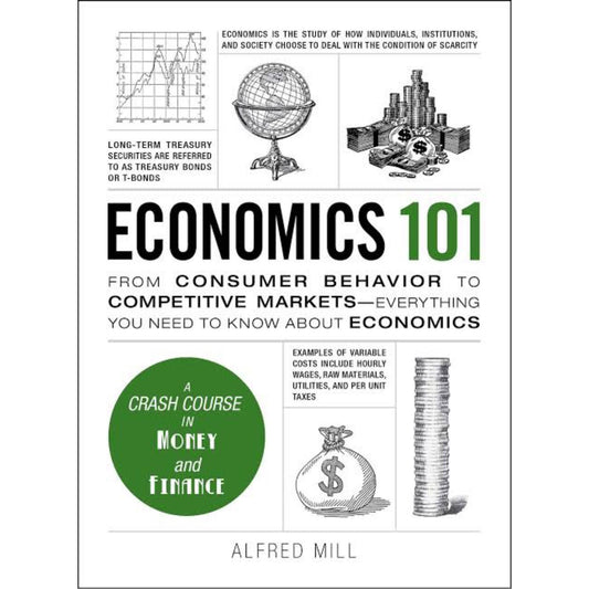 Economics 101 From Consumer Behavior to Competitive Markets--Everything You Need to Know About Economics