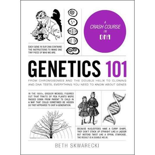 Genetics 101: From Chromosomes and the Double Helix to Cloning and DNA Tests, Everything You Need to Know about Genes