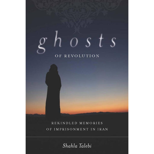 Ghosts of Revolution: Rekindled Memories of Imprisonment in Iran