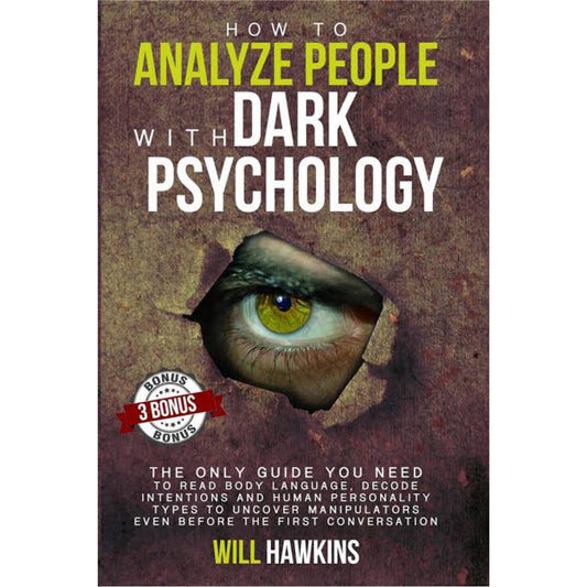 How to Analyze People with Dark Pychology: The Only Guide You Need to Read Body Language, Decode Intentions and Human Personality Types to Uncover Manipulators Even Before the First Conversation