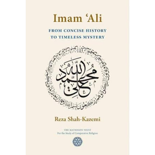 Imam 'Ali From Concise History to Timeless Mystery