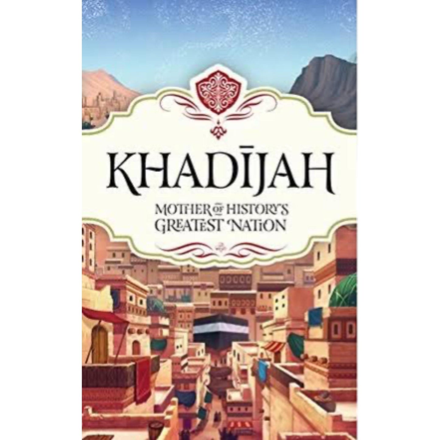 Khadijah: Mother of History's Greatest Nation