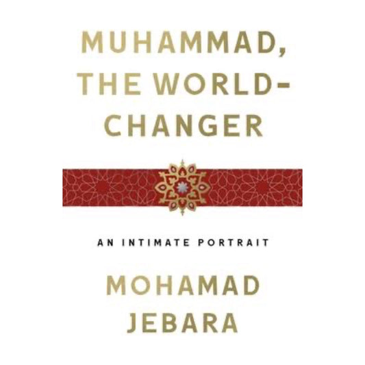 Muhammad, the World-Changer: An Intimate Portrait