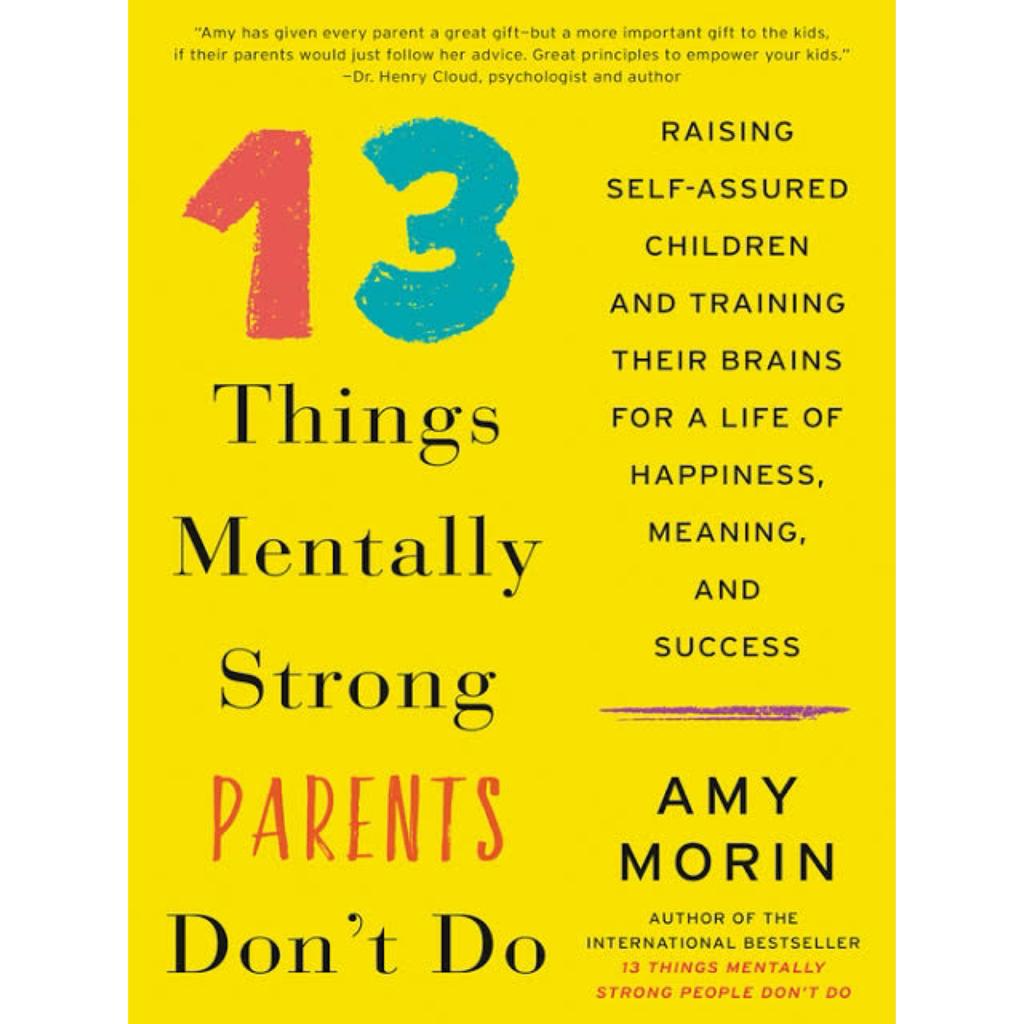 13 Things Mentally Strong Parents Don't Do: Raising Self-Assured Children and Training Their Brains for a Life of Happiness, Meaning, and Success