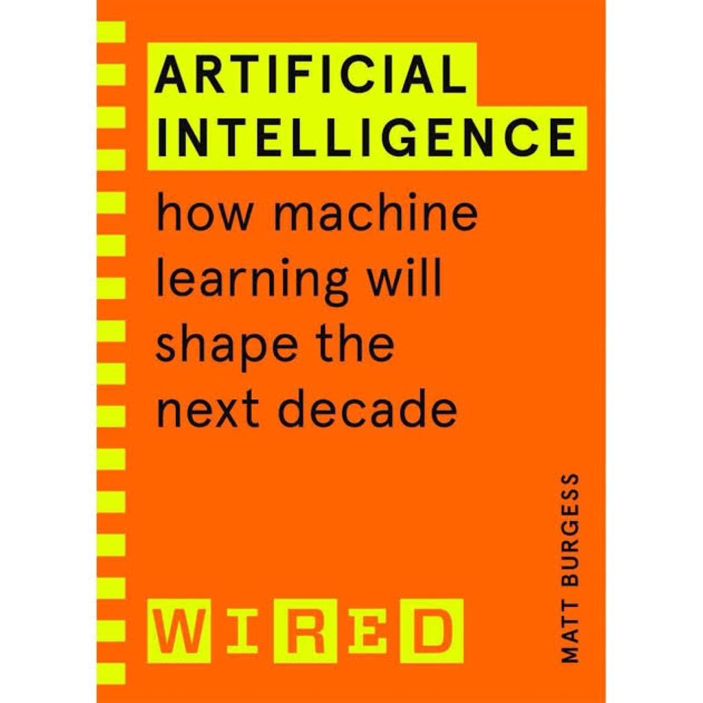 Artificial Intelligence (WIRED guides): How Machine Learning Will Shape the Next Decade