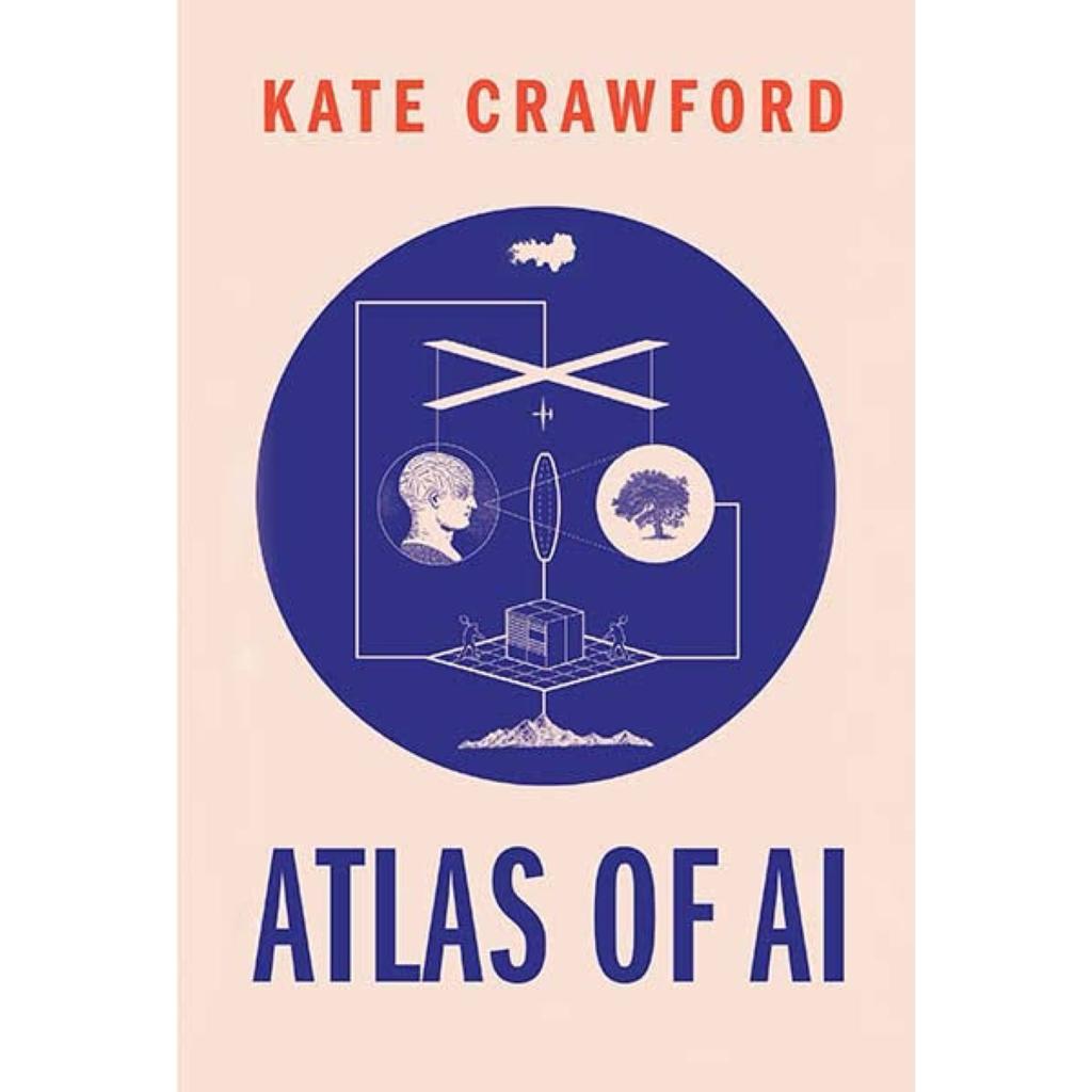 Atlas of AI: Power, Politics, and the Planetary Costs of Artificial Intelligence