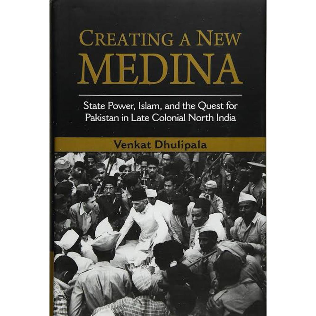 Creating a New Medina: State Power, Islam, and the Quest for Pakistan in Late Colonial North India