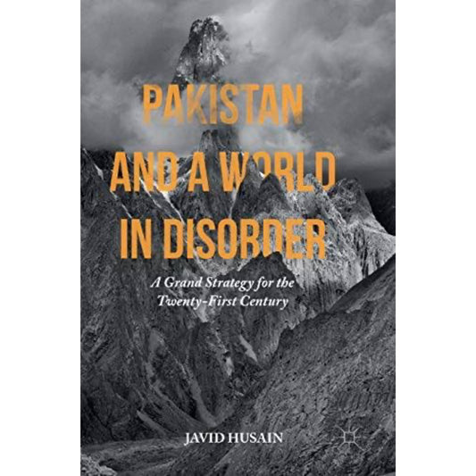 Pakistan and a World in Disorder: A Grand Strategy for the Twenty-First Century