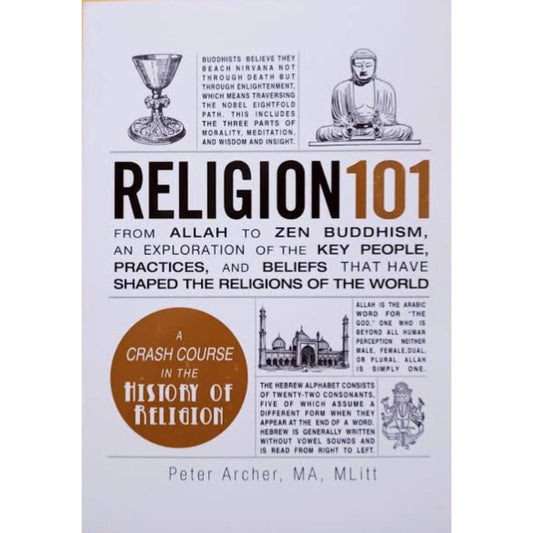 Religion 101: From Allah to Zen Buddhism, an Exploration of the Key People, Practices, and Beliefs that Have Shaped the Religions of the World