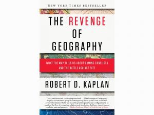 The Revenge Of Geography: What the Map Tells Us About Coming Conflicts and the Battle Against Fate