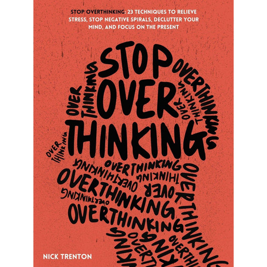 Stop Overthinking: 23 Techniques to Relieve Stress, Stop Negative Spirals, Declutter Your Mind, and Focus on the Present