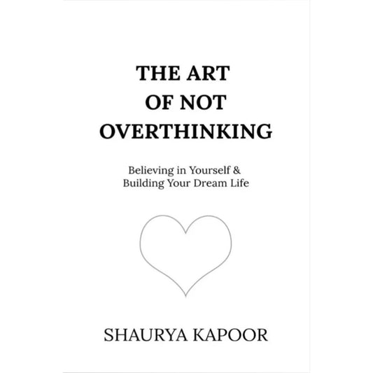 The Art of Not Overthinking: Believing in Yourself and Building Your Dream Life