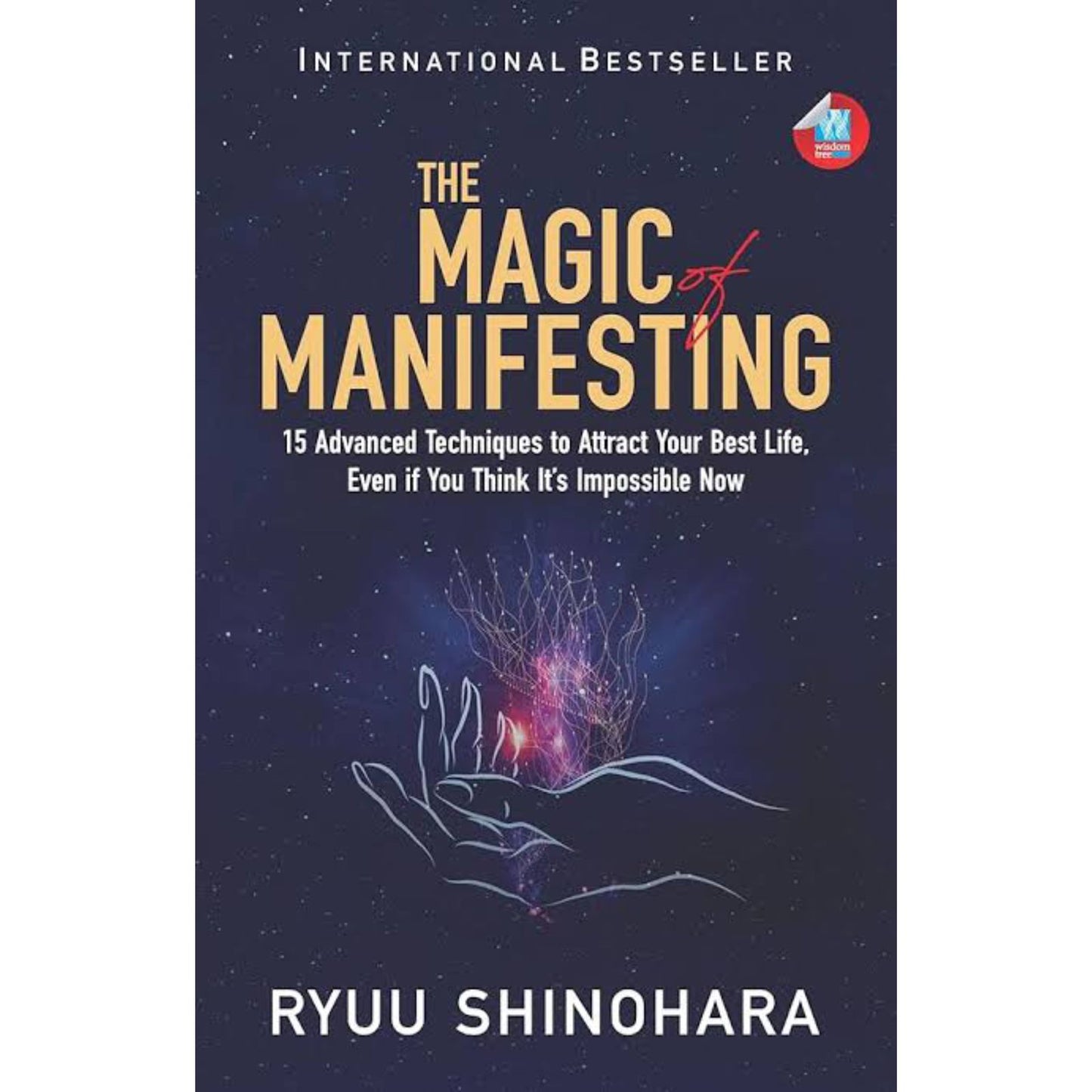 The Magic of Manifesting: 15 Advanced Techniques To Attract Your Best Life, Even If You Think It's Impossible Now