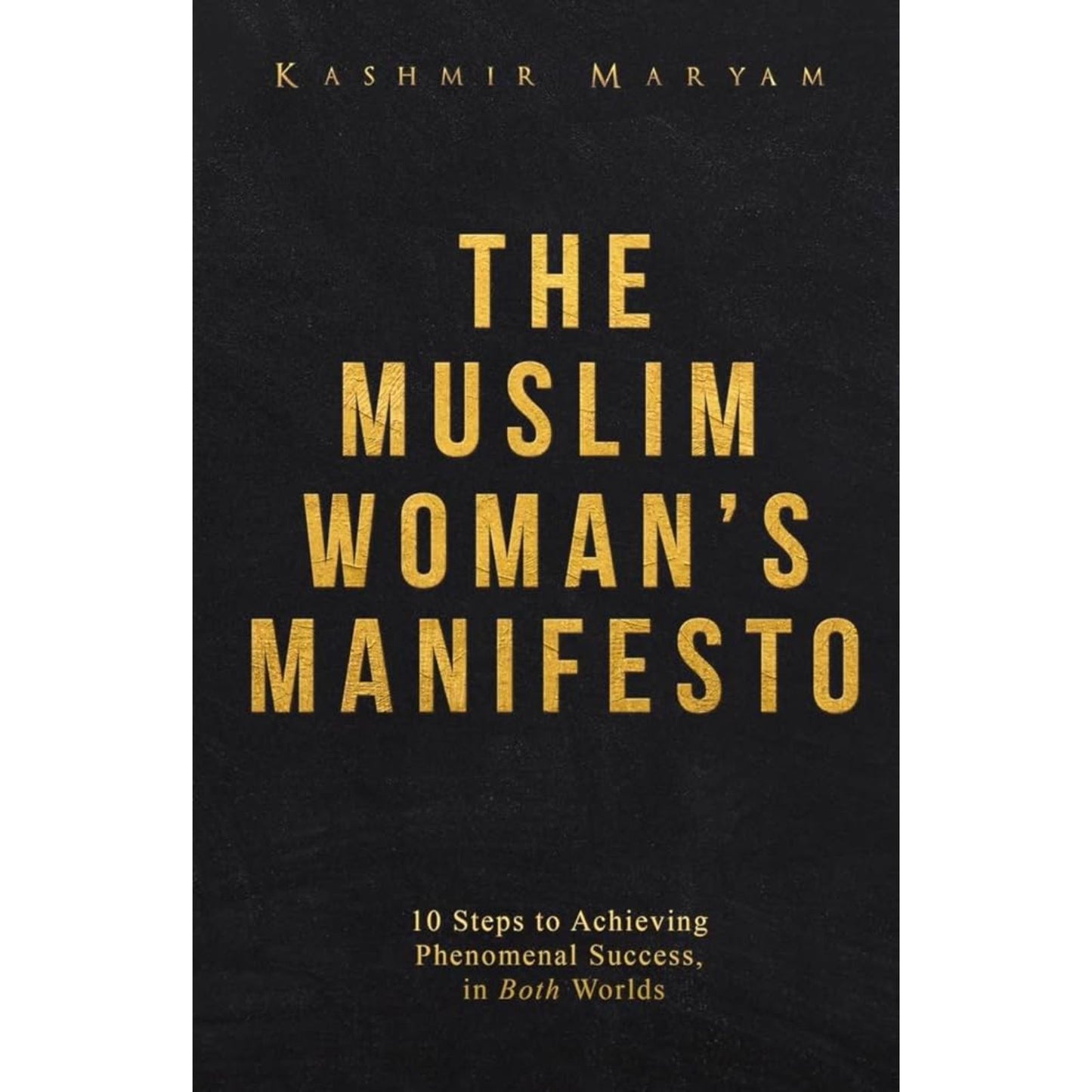 The Muslim Woman's Manifesto: 10 Steps to Achieving Phenomenal Success, in Both Worlds