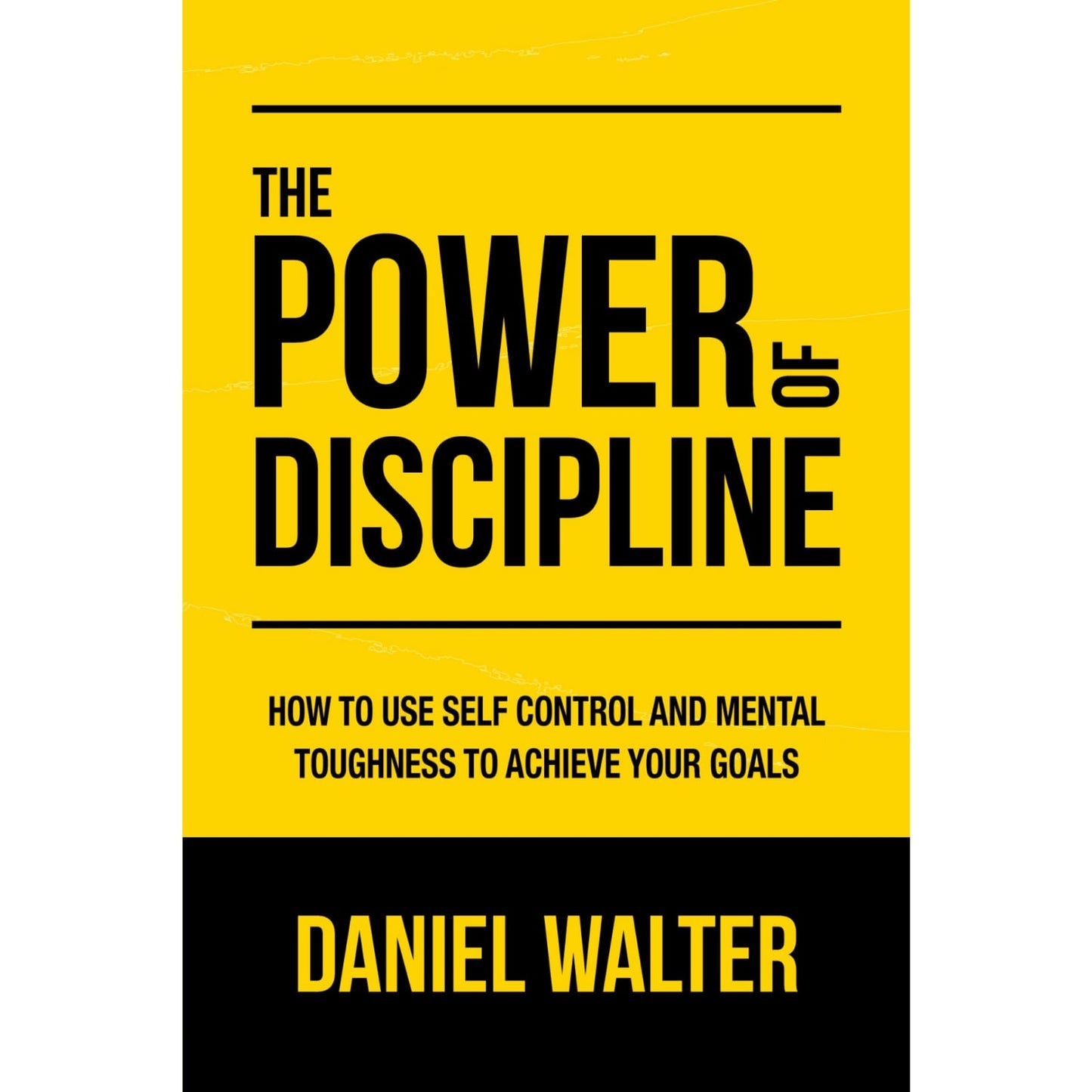 The Power of Discipline: How to Use Self Control and Mental Toughness to Achieve Your Goals