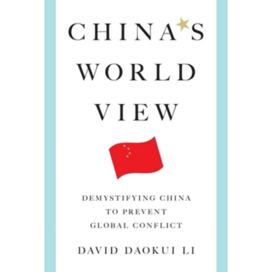 China's World View: Demystifying China to Prevent Global Conflict