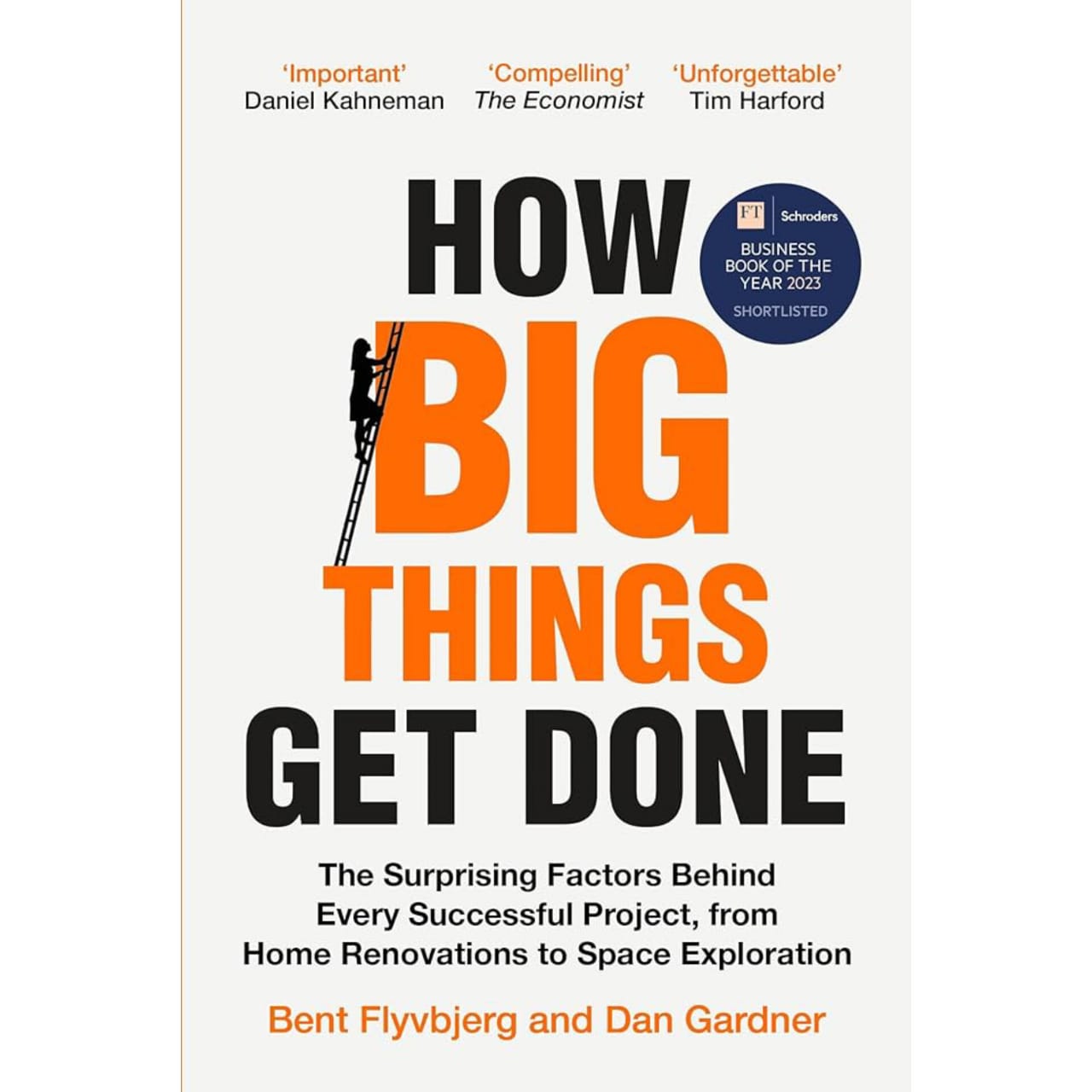 How Big Things Get Done: The Surprising Factors That Determine the Fate of Every Project, from Home Renovations to Space Exploration and Everything In Between