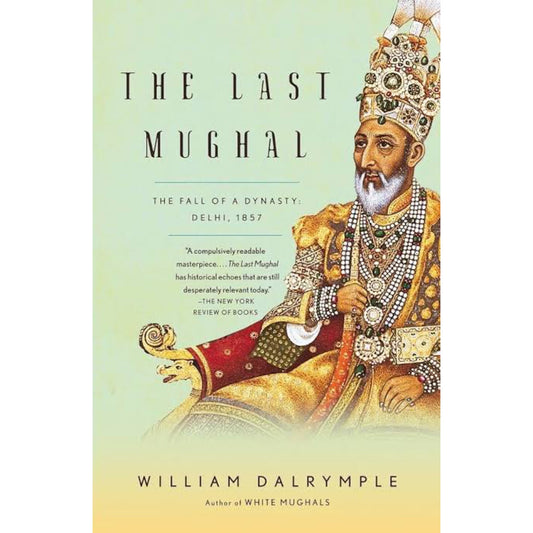 The Last Mughal: The Fall of a Dynasty: Delhi, 1857