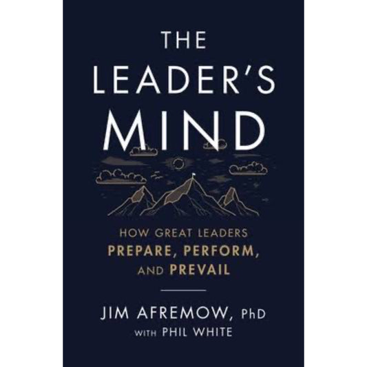 The Leader's Mind: How Great Leaders Prepare, Perform, and Prevail