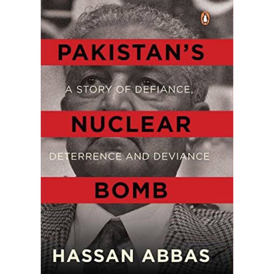 Pakistan's Nuclear Bomb: A Story of Defiance, Deterrence, and Deviance