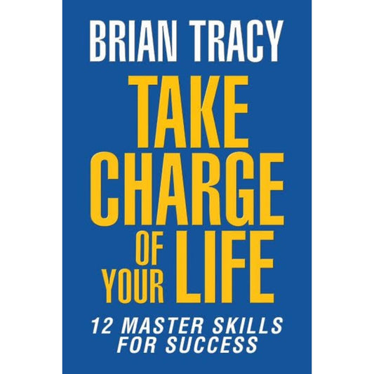 Take Charge of Your Life: The 12 Master Skills for Success