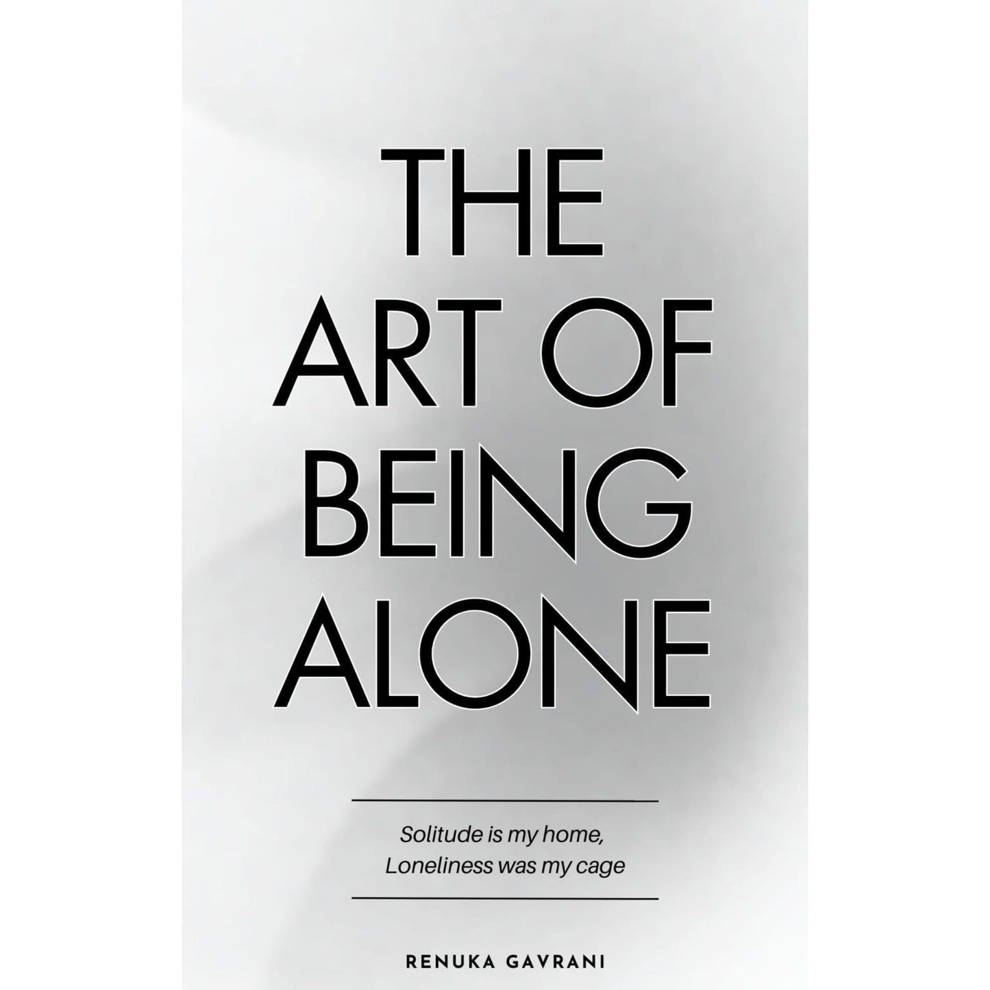 The Art of Being ALONE: Solitude Is My HOME, Loneliness Was My Cage