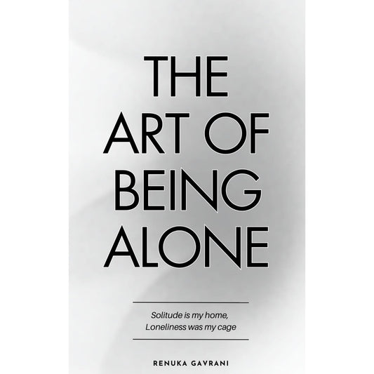 The Art of Being ALONE: Solitude Is My HOME, Loneliness Was My Cage